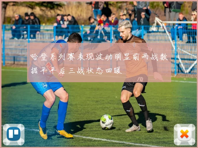 哈登系列赛表现波动明显前两战数据平平后三战状态回暖